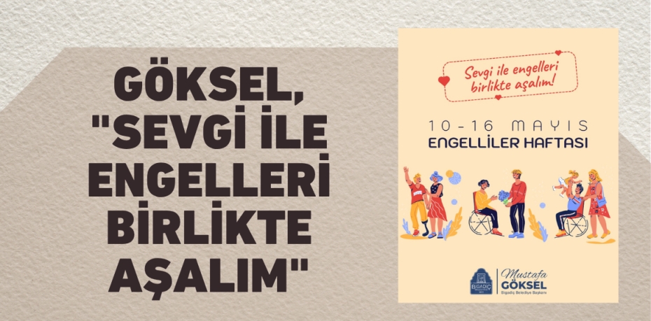 GÖKSEL, "SEVGİ İLE ENGELLERİ BİRLİKTE AŞALIM"