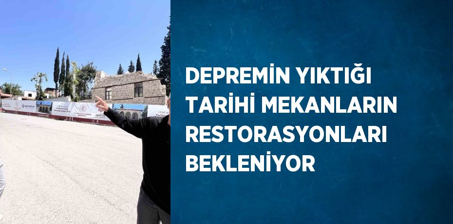 DEPREMİN YIKTIĞI TARİHİ MEKANLARIN RESTORASYONLARI BEKLENİYOR