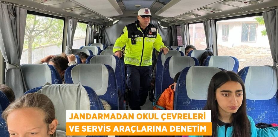 JANDARMADAN OKUL ÇEVRELERİ VE SERVİS ARAÇLARINA DENETİM