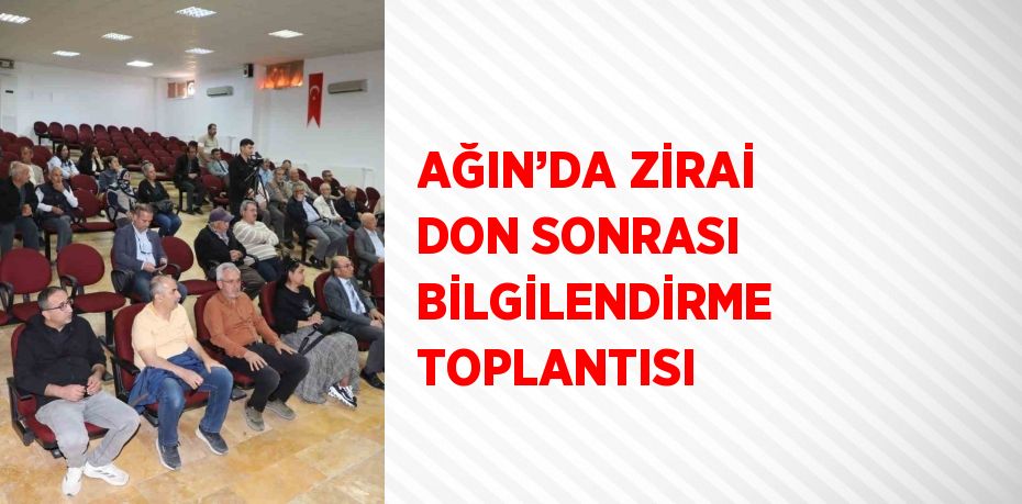 AĞIN’DA ZİRAİ DON SONRASI BİLGİLENDİRME TOPLANTISI