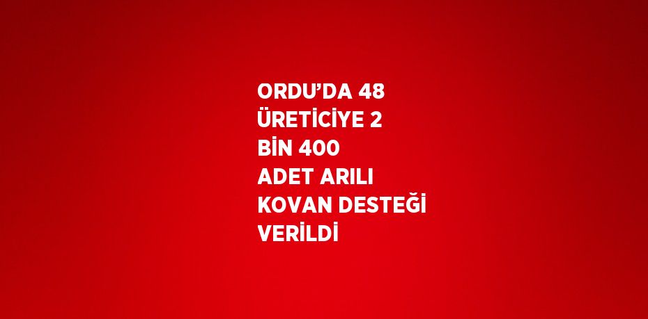ORDU’DA 48 ÜRETİCİYE 2 BİN 400 ADET ARILI KOVAN DESTEĞİ VERİLDİ