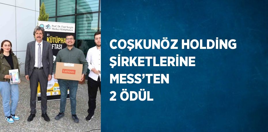 COŞKUNÖZ HOLDİNG ŞİRKETLERİNE MESS’TEN 2 ÖDÜL