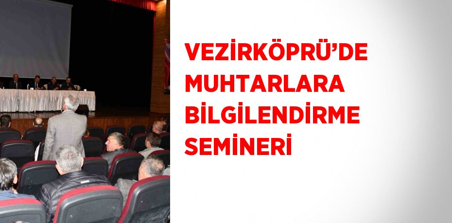 VEZİRKÖPRÜ’DE MUHTARLARA BİLGİLENDİRME SEMİNERİ
