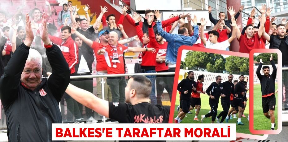 BALKES’E TARAFTAR MORALİ