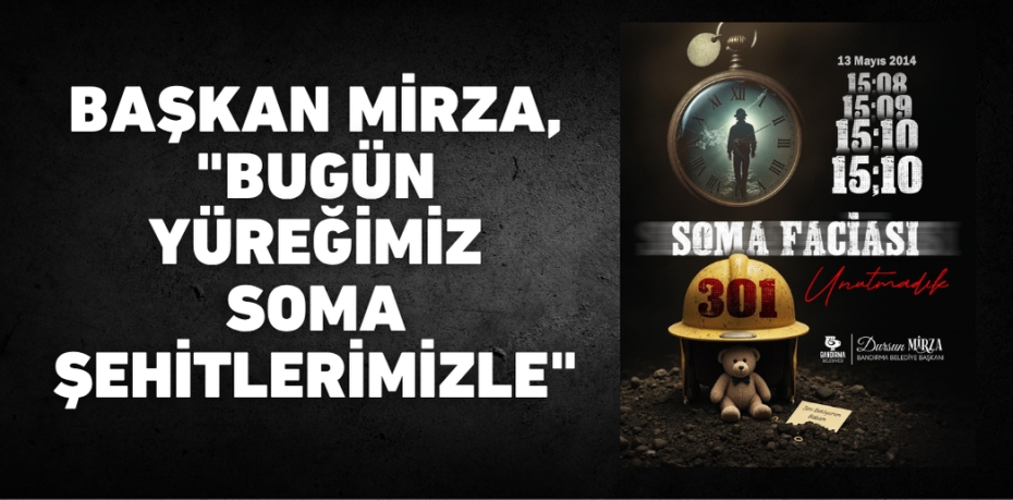 BAŞKAN MİRZA, "BUGÜN YÜREĞİMİZ SOMA ŞEHİTLERİMİZLE"