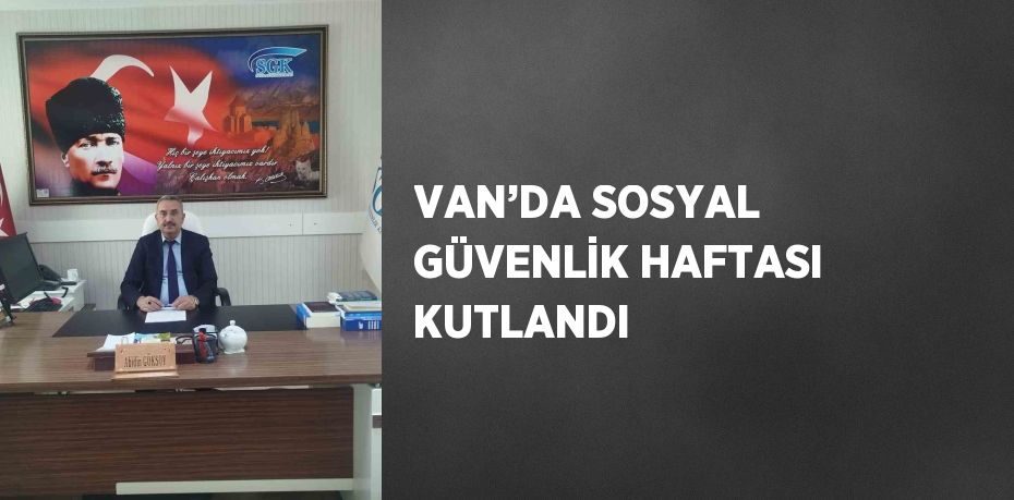 VAN’DA SOSYAL GÜVENLİK HAFTASI KUTLANDI