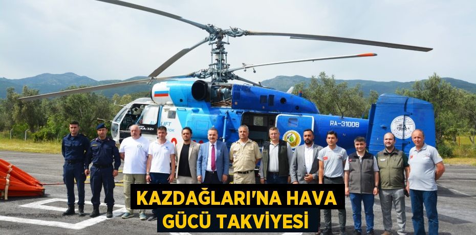 KAZDAĞLARI’NA HAVA GÜCÜ TAKVİYESİ