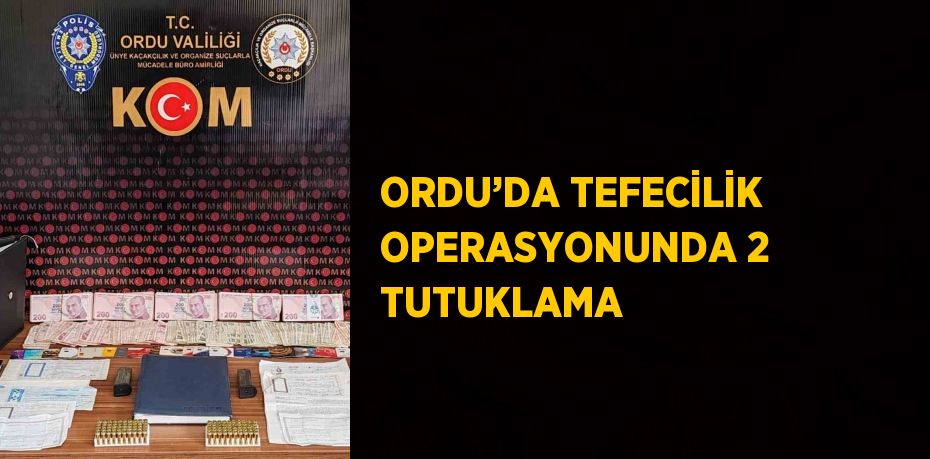 ORDU’DA TEFECİLİK OPERASYONUNDA 2 TUTUKLAMA
