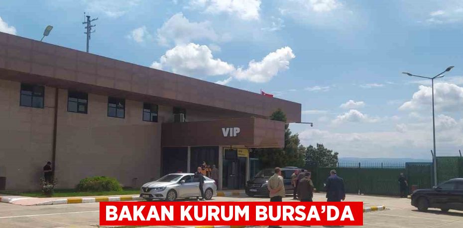 BAKAN KURUM BURSA’DA