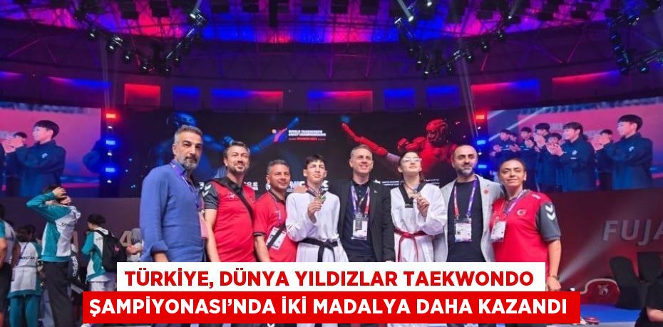 TÜRKİYE, DÜNYA YILDIZLAR TAEKWONDO ŞAMPİYONASI’NDA İKİ MADALYA DAHA KAZANDI