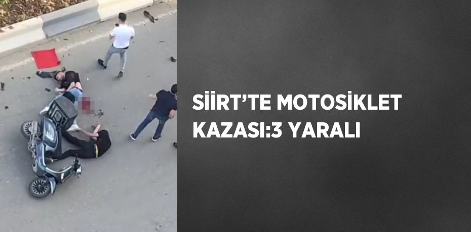 SİİRT’TE MOTOSİKLET KAZASI:3 YARALI