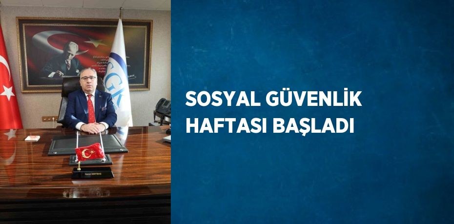 SOSYAL GÜVENLİK HAFTASI BAŞLADI