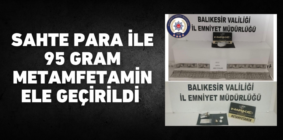 SAHTE PARA İLE 95 GRAM METAMFETAMİN ELE GEÇİRİLDİ