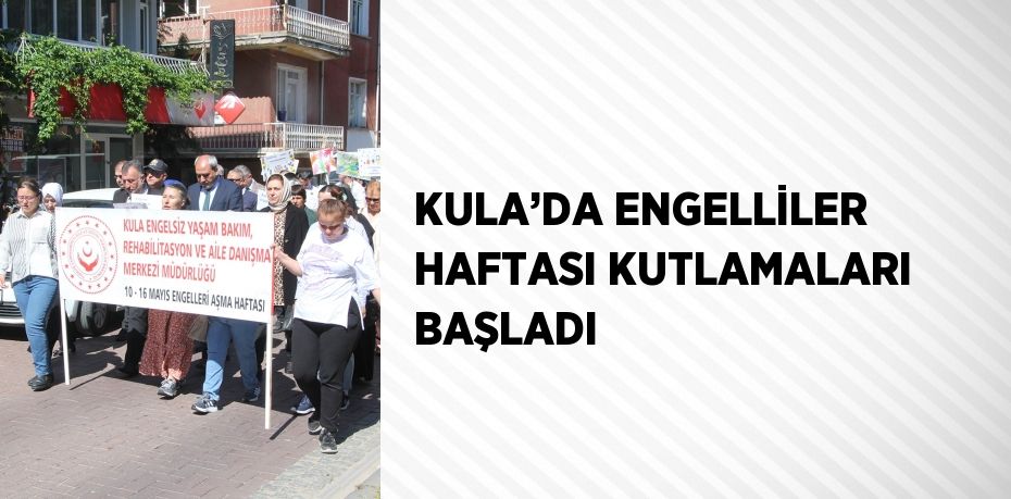KULA’DA ENGELLİLER HAFTASI KUTLAMALARI BAŞLADI