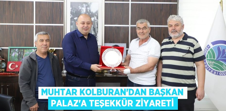 MUHTAR KOLBURAN'DAN BAŞKAN PALAZ'A TEŞEKKÜR ZİYARETİ