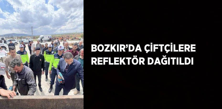 BOZKIR’DA ÇİFTÇİLERE REFLEKTÖR DAĞITILDI