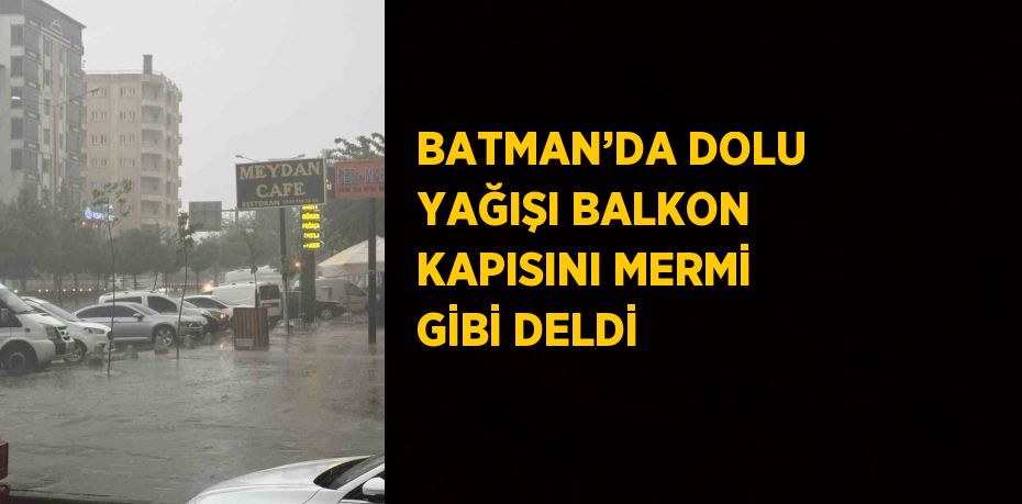 BATMAN’DA DOLU YAĞIŞI BALKON KAPISINI MERMİ GİBİ DELDİ