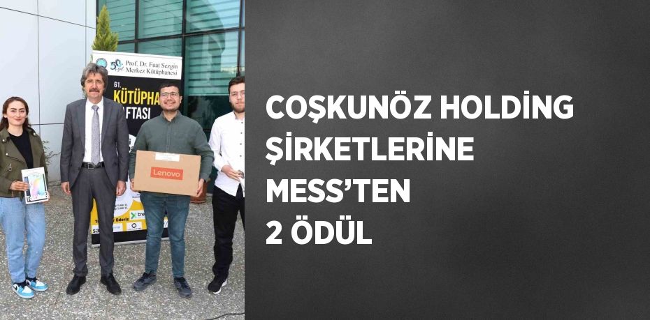 COŞKUNÖZ HOLDİNG ŞİRKETLERİNE MESS’TEN 2 ÖDÜL