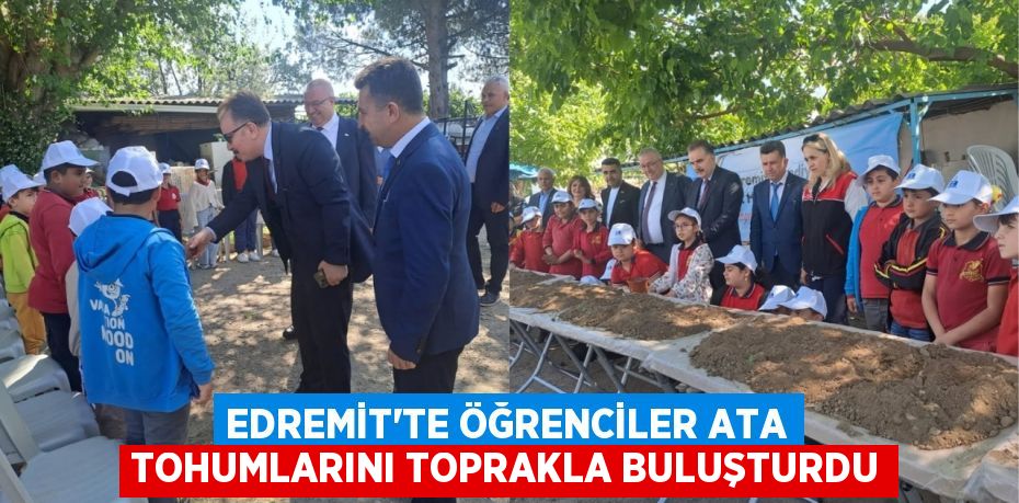 EDREMİT’TE ÖĞRENCİLER ATA TOHUMLARINI TOPRAKLA BULUŞTURDU