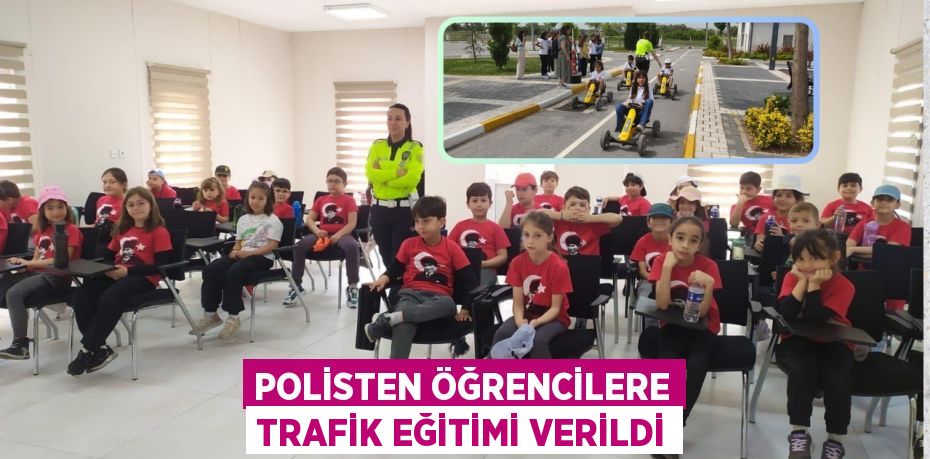 POLİSTEN ÖĞRENCİLERE TRAFİK EĞİTİMİ VERİLDİ