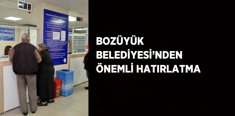 BOZÜYÜK BELEDİYESİ’NDEN ÖNEMLİ HATIRLATMA