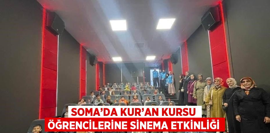SOMA’DA KUR’AN KURSU ÖĞRENCİLERİNE SİNEMA ETKİNLİĞİ