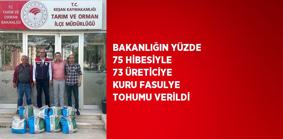 BAKANLIĞIN YÜZDE 75 HİBESİYLE 73 ÜRETİCİYE KURU FASULYE TOHUMU VERİLDİ