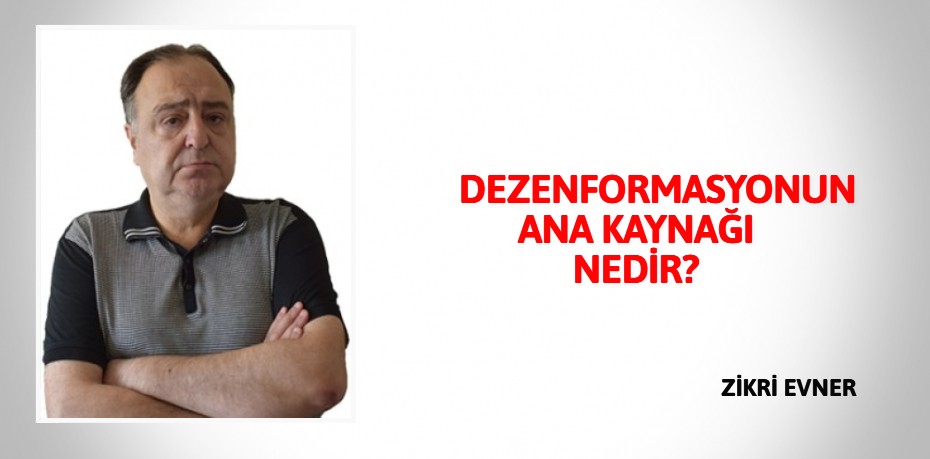 DEZENFORMASYONUN ANA KAYNAĞI NEDİR?