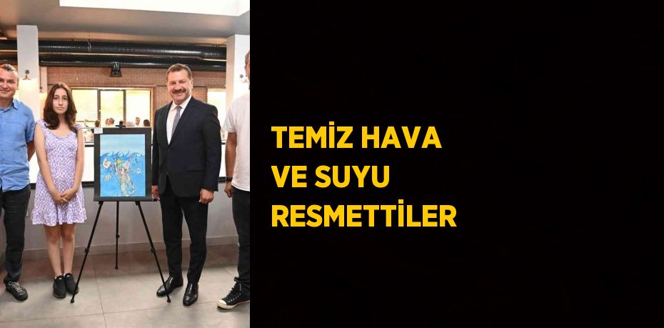 TEMİZ HAVA VE SUYU RESMETTİLER