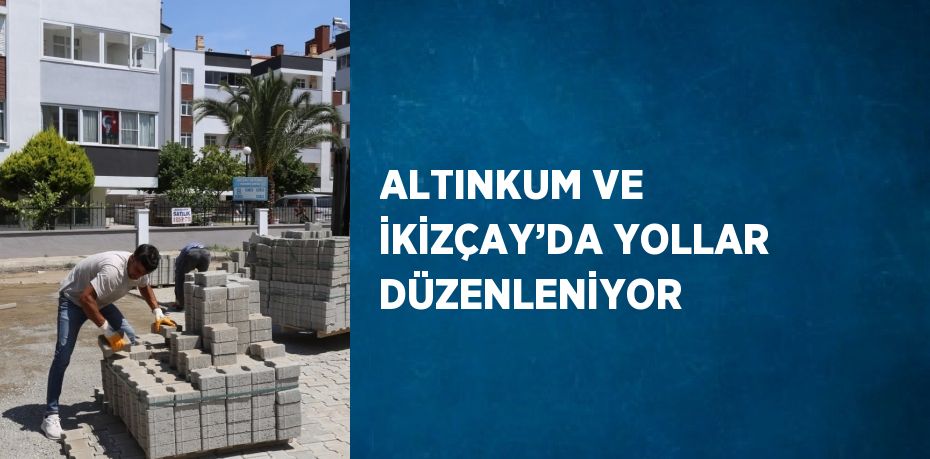 ALTINKUM VE İKİZÇAY’DA YOLLAR DÜZENLENİYOR