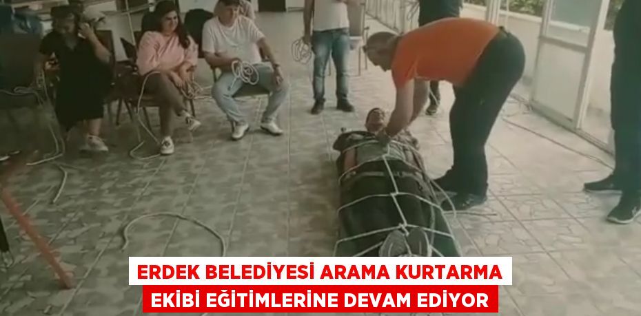 ERDEK BELEDİYESİ ARAMA KURTARMA EKİBİ EĞİTİMLERİNE DEVAM EDİYOR