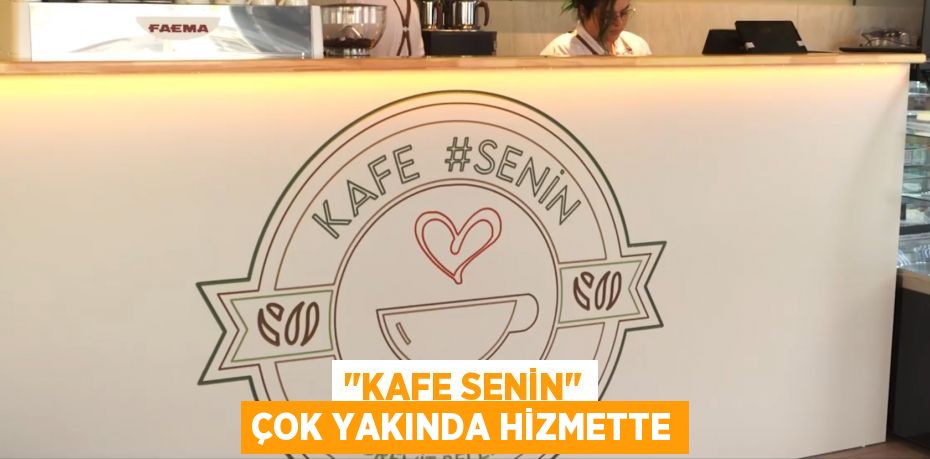 "Kafe Senin" Çok Yakında Hizmette