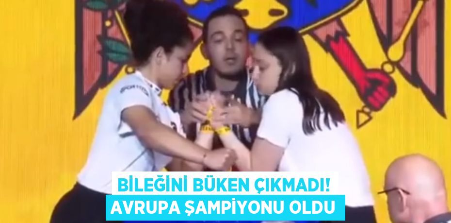 BİLEĞİNİ BÜKEN ÇIKMADI! AVRUPA ŞAMPİYONU OLDU