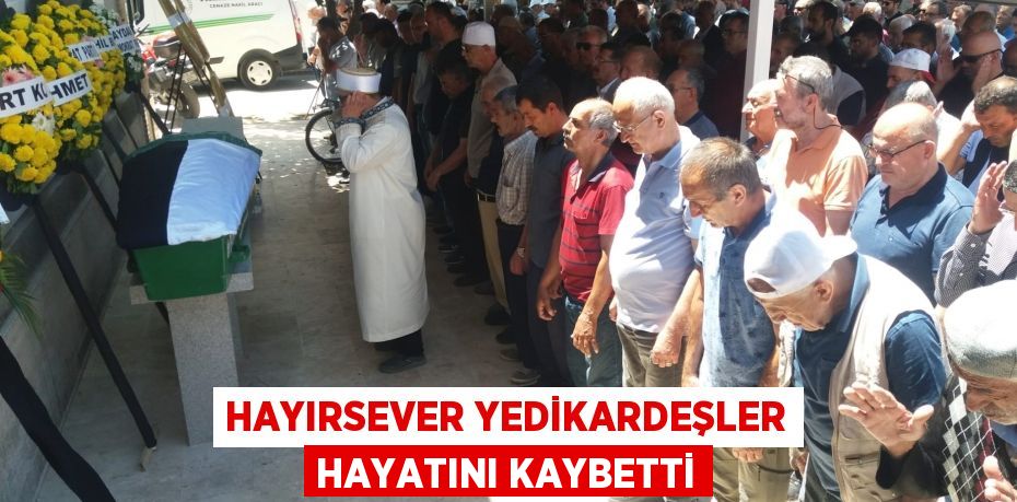 HAYIRSEVER YEDİKARDEŞLER HAYATINI KAYBETTİ