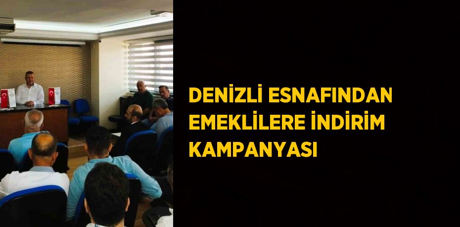 DENİZLİ ESNAFINDAN EMEKLİLERE İNDİRİM KAMPANYASI