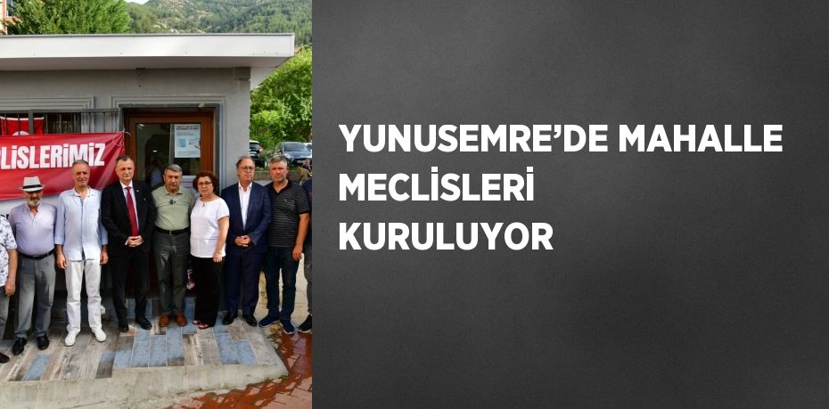 YUNUSEMRE’DE MAHALLE MECLİSLERİ KURULUYOR