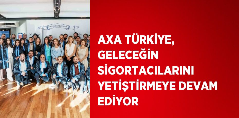 AXA TÜRKİYE, GELECEĞİN SİGORTACILARINI YETİŞTİRMEYE DEVAM EDİYOR