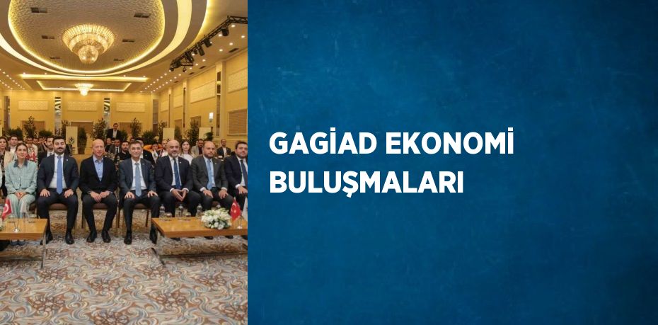 GAGİAD EKONOMİ BULUŞMALARI