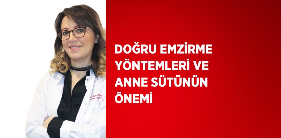 DOĞRU EMZİRME YÖNTEMLERİ VE ANNE SÜTÜNÜN ÖNEMİ