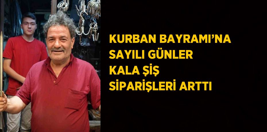 KURBAN BAYRAMI’NA SAYILI GÜNLER KALA ŞİŞ SİPARİŞLERİ ARTTI