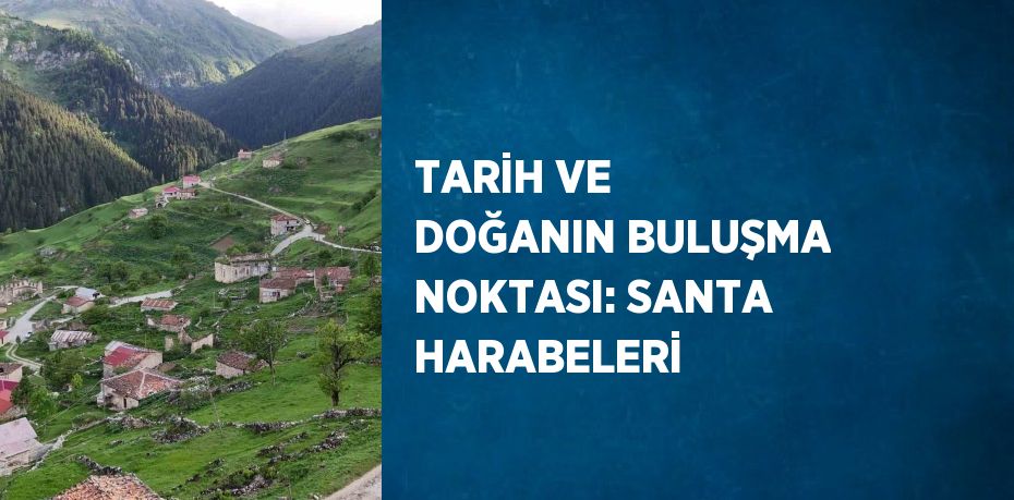 TARİH VE DOĞANIN BULUŞMA NOKTASI: SANTA HARABELERİ