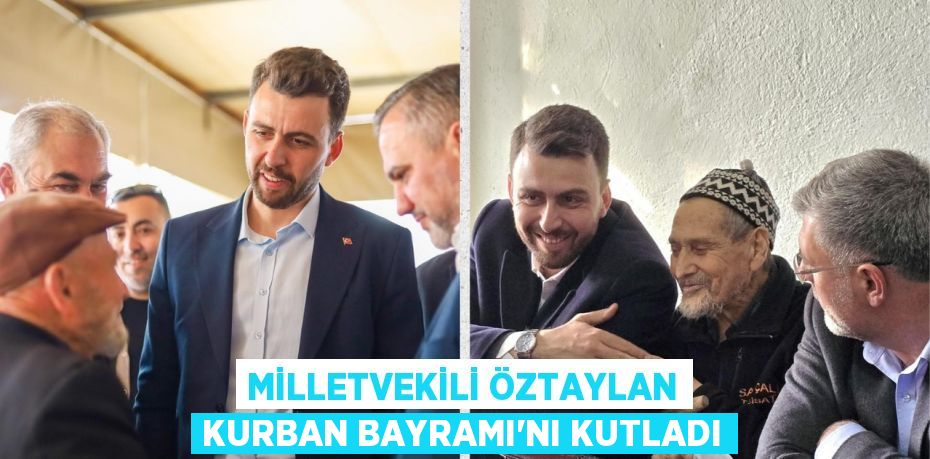 MİLLETVEKİLİ ÖZTAYLAN KURBAN BAYRAMI’NI KUTLADI