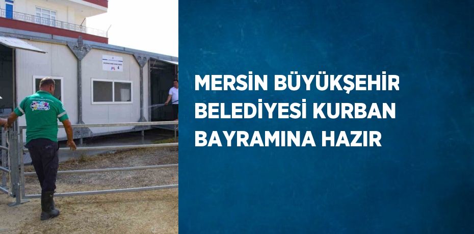 MERSİN BÜYÜKŞEHİR BELEDİYESİ KURBAN BAYRAMINA HAZIR