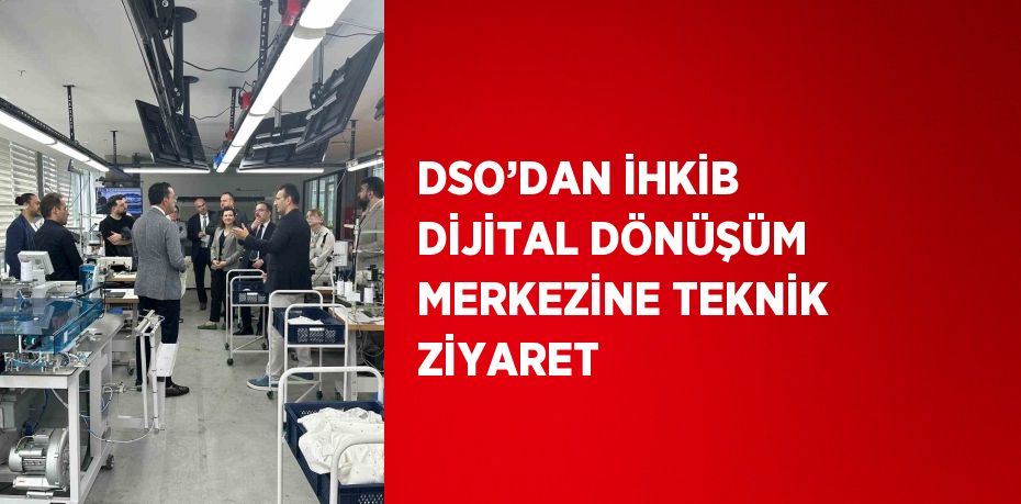 DSO’DAN İHKİB DİJİTAL DÖNÜŞÜM MERKEZİNE TEKNİK ZİYARET