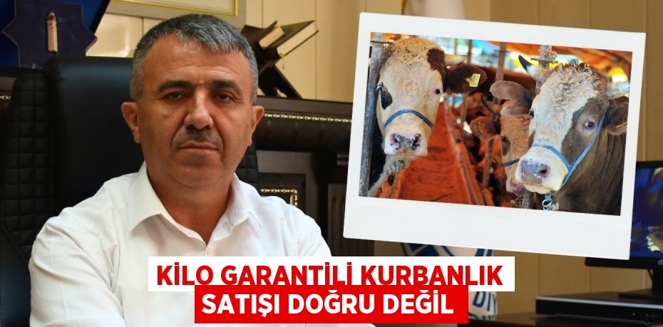 KİLO GARANTİLİ KURBANLIK SATIŞI DOĞRU DEĞİL