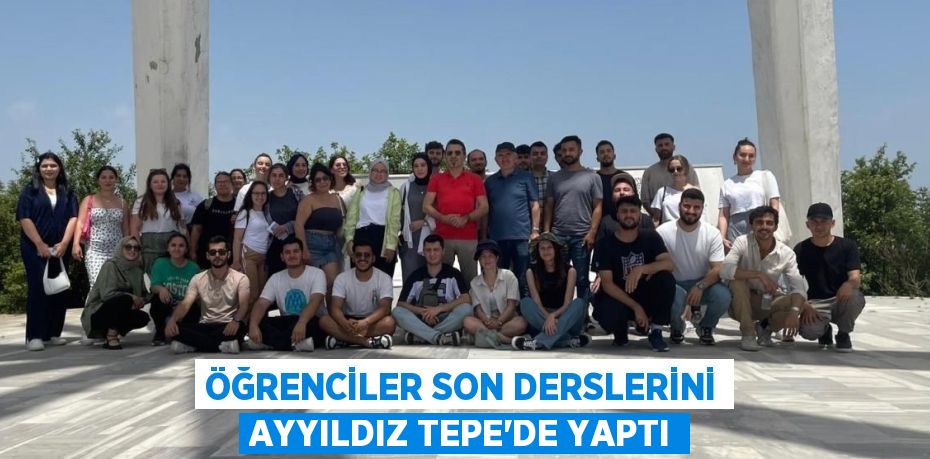 ÖĞRENCİLER SON DERSLERİNİ AYYILDIZ TEPE’DE YAPTI