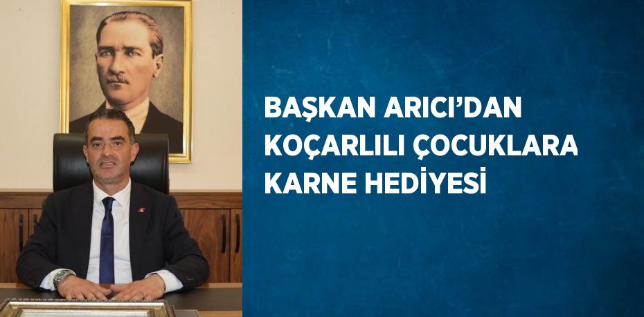 BAŞKAN ARICI’DAN KOÇARLILI ÇOCUKLARA KARNE HEDİYESİ