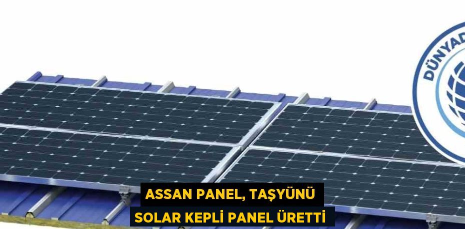 ASSAN PANEL, TAŞYÜNÜ SOLAR KEPLİ PANEL ÜRETTİ