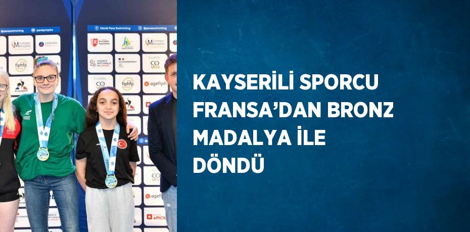 KAYSERİLİ SPORCU FRANSA’DAN BRONZ MADALYA İLE DÖNDÜ