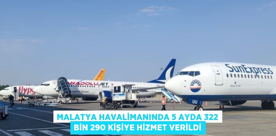 MALATYA HAVALİMANINDA 5 AYDA 322 BİN 290 KİŞİYE HİZMET VERİLDİ